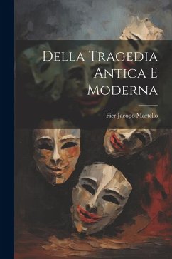 Della Tragedia Antica E Moderna - Martello, Pier Jacopo