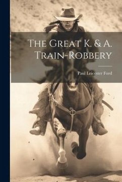 The Great K. & A. Train-Robbery - Ford, Paul Leicester