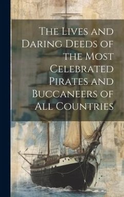 The Lives and Daring Deeds of the Most Celebrated Pirates and Buccaneers of All Countries - Anonymous