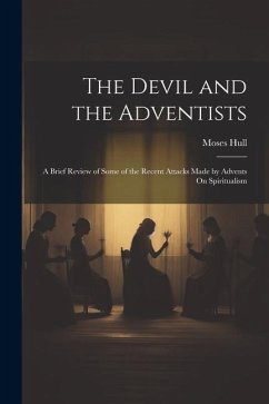 The Devil and the Adventists: A Brief Review of Some of the Recent Attacks Made by Advents On Spiritualism - Hull, Moses