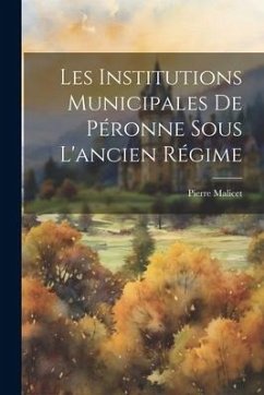 Les Institutions Municipales De Péronne Sous L'ancien Régime - Malicet, Pierre