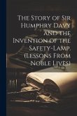 The Story of Sir Humphry Davy and the Invention of the Safety-Lamp. (Lessons From Noble Lives)