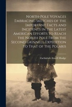 North-pole Voyages Embracing Sketches of the Important Facts and Incidents in the Latest American Efforts to Reach the North Pole From the Second Grin - Mudge, Zachariah Atwell