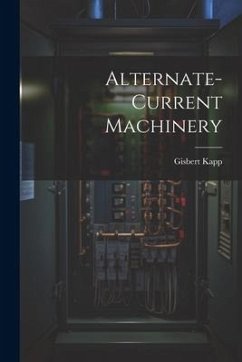 Alternate-current Machinery - Kapp, Gisbert