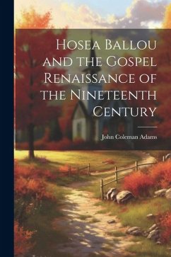 Hosea Ballou and the Gospel Renaissance of the Nineteenth Century - Adams, John Coleman