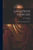 Latin Prose Exercises: Consisting of English Sentences