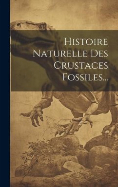 Histoire Naturelle Des Crustaces Fossiles... - Anonymous