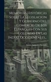 Memorias Históricas Sobre La Legislacion Y Gobierno Del Comercio De Los Españoles Con Sus Colonias En Las Indias Occidentales...