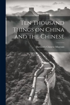 Ten Thousand Things on China and the Chinese - Museum, Barnum's Chinese