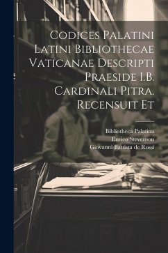 Codices palatini latini Bibliothecae Vaticanae descripti praeside I.B. cardinali Pitra. Recensuit et - Stevenson, Enrico; De Rossi, Giovanni Battista