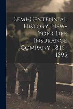 Semi-Centennial History, New-York Life Insurance Company, 1845-1895 - Anonymous