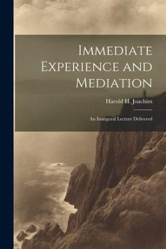 Immediate Experience and Mediation; an Inaugural Lecture Delivered - Harold H. (Harold Henry), Joachim