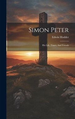 Simon Peter: His Life, Times, And Friends - Hodder, Edwin