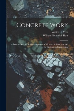 Concrete Work: A Book to Aid the Self-Development of Workers in Concrete and for Students in Engineering - Hatt, William Kendrick; Voss, Walter C.