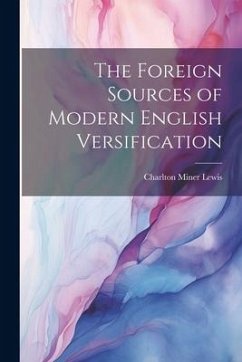 The Foreign Sources of Modern English Versification - Lewis, Charlton Miner
