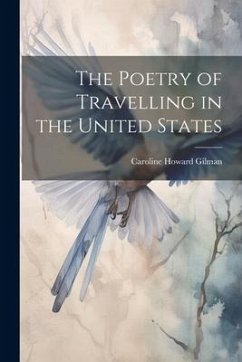 The Poetry of Travelling in the United States - Gilman, Caroline Howard