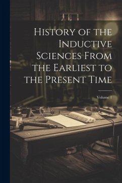 History of the Inductive Sciences From the Earliest to the Present Time; Volume 1 - Anonymous