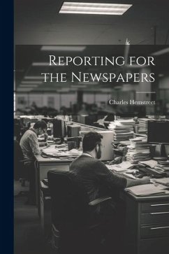 Reporting for the Newspapers - Charles, Hemstreet