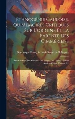 Ethnogénie Gauloise, Ou Mémoires Critiques Sur L'origine Et La Parente Des Cimmériens: Des Cimbres, Des Ombres, Des Belges, Des Ligures, Et Des Ancien