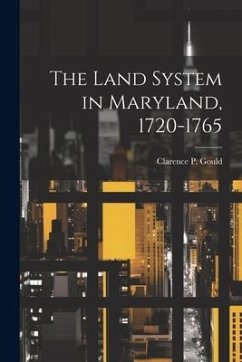 The Land System in Maryland, 1720-1765 - Gould, Clarence P.