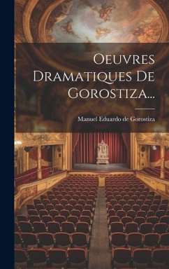 Oeuvres Dramatiques De Gorostiza...