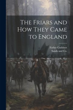 The Friars and How They Came to England - Cuthbert, Father