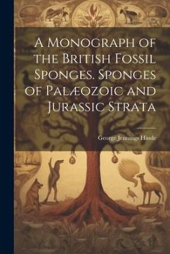 A Monograph of the British Fossil Sponges. Sponges of Palæozoic and Jurassic Strata - Hinde, George Jennings