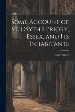 Some Account of St. Osyth's Priory, Essex, and Its Inhabitants - Watney, John