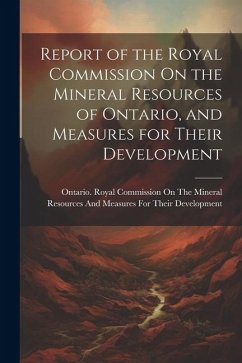 Report of the Royal Commission On the Mineral Resources of Ontario, and Measures for Their Development