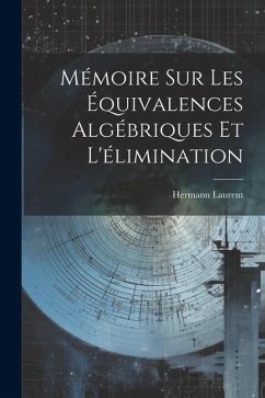 Mémoire Sur Les Équivalences Algébriques Et L'élimination - Laurent, Hermann