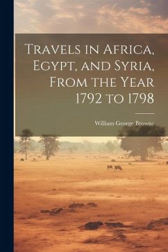 Travels in Africa, Egypt, and Syria, From the Year 1792 to 1798 - Browne, William George