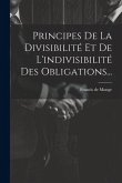 Principes De La Divisibilité Et De L'indivisibilité Des Obligations...