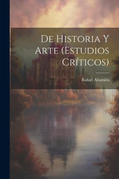 De Historia Y Arte (Estudios Críticos) - Altamira, Rafael