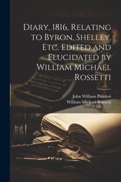 Diary, 1816, Relating to Byron, Shelley, Etc. Edited and Elucidated by William Michael Rossetti - Polidori, John William; Rossetti, William Michael