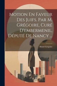 Motion En Faveur Des Juifs. Par M. Grégoire, Curé D'embermenil, Député De Nancy ... - Grégoire, Henri