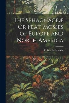 The Sphagnaceæ Or Peat-Mosses of Europe and North America - Braithwaite, Robert