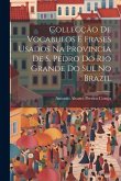 Collecção De Vocabulos E Frases Usados Na Provincia De S. Pedro Do Rio Grande Do Sul No Brazil