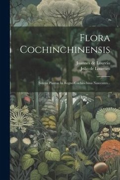 Flora Cochinchinensis: Sistens Plantas In Regno Cochinchina Nascentes... - Loureio, Joannes De