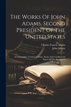 The Works Of John Adams, Second President Of The United States: Autobiography, Continued. Diary. Essays And Controversial Papers Of The Revolution - Adams, John