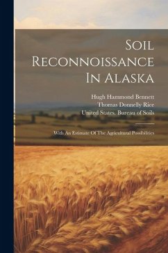 Soil Reconnoissance In Alaska: With An Estimate Of The Agricultural Possibilities - Bennett, Hugh Hammond