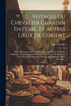 Voyages Du Chevalier Chardin En Perse, Et Autres Lieux De L'orient: Suite Du Couronnement De Soleïmaan Troisième Du Nom, Deux Cent Trente-Quatrième Ro - Chardin, Jean