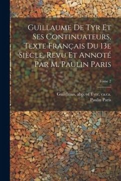 Guillaume de Tyr et ses continuateurs, texte français du 13e siècle, revu et annoté par M. Paulin Paris; Tome 2 - Paris, Paulin