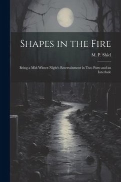 Shapes in the Fire: Being a Mid-winter-night's Entertainment in Two Parts and an Interlude