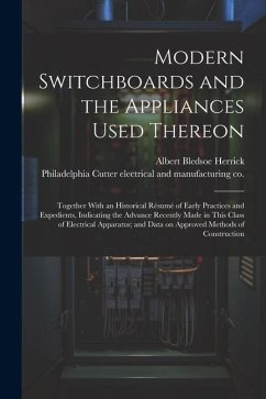 Modern Switchboards and the Appliances Used Thereon; Together With an Historical Résumé of Early Practices and Expedients, Indicating the Advance Rece - Herrick, Albert Bledsoe