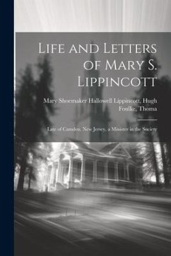 Life and Letters of Mary S. Lippincott: Late of Camden, New Jersey, a Minister in the Society - Shoemaker Hallowell Lippincott, Hugh