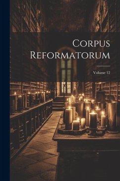 Corpus Reformatorum; Volume 12 - Anonymous