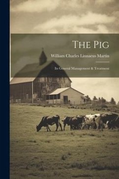 The Pig: Its General Management & Treatment - Martin, William Charles Linnaeus