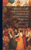 Mexico Y Los Estados Unidos Durante La Intervencion Francesa: Rectificaciones Historicas