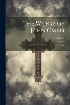 The Works of John Owen; Volume 4 - Owen, John