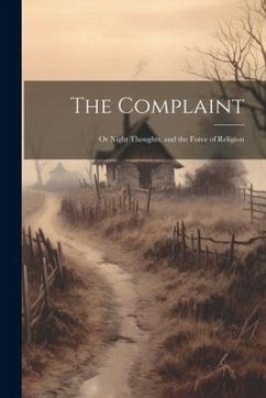 The Complaint: Or Night Thoughts, and the Force of Religion - Anonymous